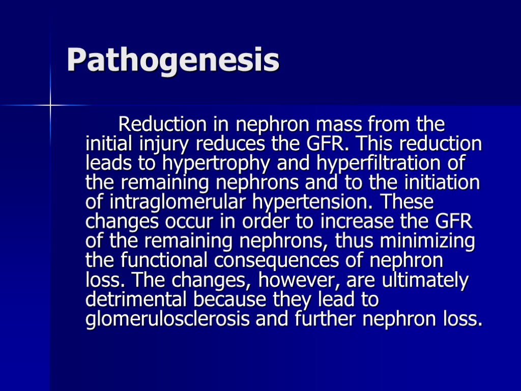 Pathogenesis Reduction in nephron mass from the initial injury reduces the GFR. This reduction